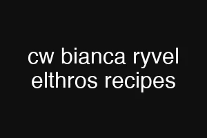 cw bianca ryvel elthros recipes