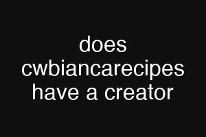 does cwbiancarecipes have a creator