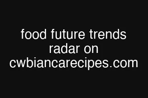 food future trends radar on cwbiancarecipes.com