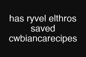 has ryvel elthros saved cwbiancarecipes